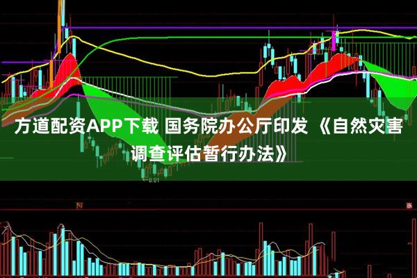 方道配资APP下载 国务院办公厅印发 《自然灾害调查评估暂行办法》